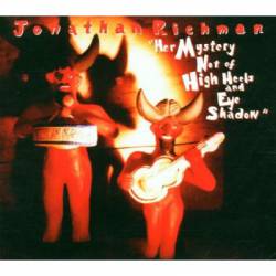 Jonathan Richman : Her Mystery Not of High Heels and Eye Shadow